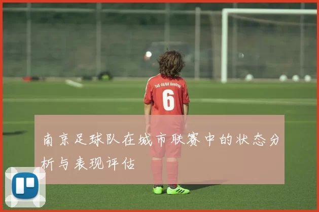 南京足球队在城市联赛中的状态分析与表现评估