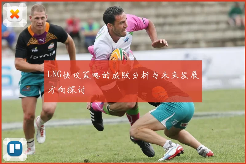 LNG快攻策略的成败分析与未来发展方向探讨