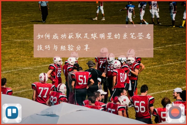 如何成功获取足球明星的亲笔签名技巧与经验分享