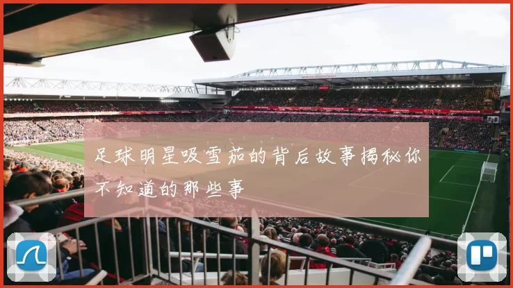 足球明星吸雪茄的背后故事揭秘你不知道的那些事