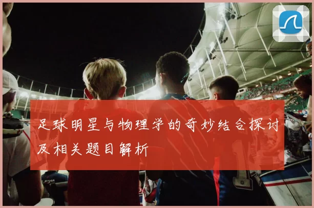 足球明星与物理学的奇妙结合探讨及相关题目解析