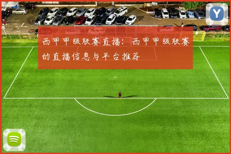 西甲甲级联赛直播：西甲甲级联赛的直播信息与平台推荐