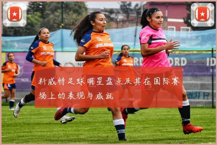 科威特足球明星盘点及其在国际赛场上的表现与成就